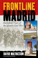 David Mathieson - Frontline Madrid: Battlefield Tours of the Spanish Civil War (Battlefield Tours/Spanish Civl) - 9781909930094 - V9781909930094