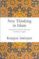 Amirpur Katajun - New Thinking Islam - The Battle for Democracy, Freedom and Womens Rights - 9781909942738 - V9781909942738