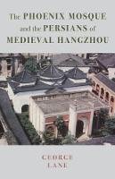 George Lane (Editor);qing Chen;sandy Morton - The Phoenix Mosque and the Persians of Medieval Hangzhou: 1 (Persian Studies) - 9781909942882 - V9781909942882