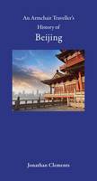 Jonathan Clements - An Armchair Traveller's History of Beijing - 9781909961272 - V9781909961272