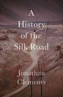 Jonathan Clements - A History of the Silk Road (Armchair Traveller's History) - 9781909961371 - V9781909961371