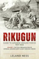 L Ness - Rikugun: Guide to Japanese Ground Forces 1937-1945: Volume 1: Tactical Organization of Imperial Japanese Army & Navy Ground Forces - 9781909982000 - V9781909982000