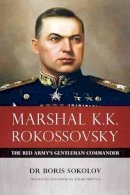 B Sokolov - Marshal K.K. Rokossovsky: The Red Army's Gentleman Commander - 9781909982109 - V9781909982109