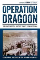 A Stewart - Operation Dragoon: The Invasion of the South of France, 15 August 1944 (Naval Staff Histories of the Second World War) - 9781909982987 - V9781909982987