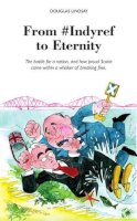 Douglas Lindsay - From #Indyref to Eternity: How Proud Scotia Came Within a Bawhair of Breaking Free - 9781910021835 - V9781910021835