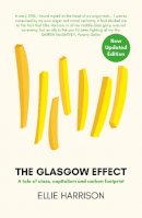 Ellie Harrison - The Glasgow Effect: A Tale of Class, Capitalism and Carbon Footprint - The Second Edition - 9781910022795 - V9781910022795