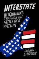 Julian Sayarer - Interstate: Hitch Hiking Through the State of a Nation - 9781910050934 - V9781910050934