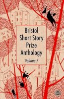 Various Authors - Bristol Short Story Prize Anthology: Volume 7 - 9781910089088 - V9781910089088