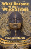 Francois Garde - What Became of the White Savage - 9781910213087 - V9781910213087