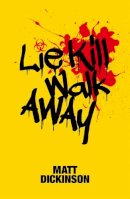 Matt Dickinson - Lie Kill Walk Away: From the Author of the Everest Files and Mortal Chaos - 9781910240861 - V9781910240861