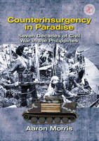 Aaron Morris - Counterinsurgency in Paradise: Seven Decades of Civil War in the Philippines (Asia @ War) - 9781910294062 - V9781910294062