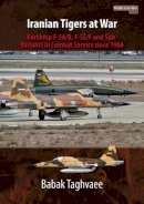 B Taghvaee - Iranian Tigers at War: Northrop F-5A/B, F-5E/F and Sub-Variants in Iranian Service since 1966 (Middle East@war) - 9781910294130 - V9781910294130
