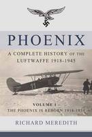 Richard Meredith - Phoenix - A Complete History of the Luftwaffe 1918-1945: Volume 1: The Phoenix is Reborn 1918-1934 - 9781910294505 - V9781910294505