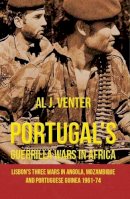 Al J. Venter - Portugal's Guerilla Wars in Africa: Lisbon's Three Wars in Angola, Mozambique and Portugese Guinea 1961-74 - 9781910294734 - V9781910294734