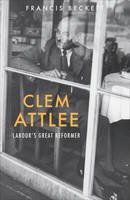 Francis Beckett - Clem Attlee: Labour's Great Reformer - 9781910376058 - V9781910376058