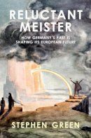 Stephen  Green - Reluctant Meister: How Germany's Past is Shaping Its European Future - 9781910376577 - V9781910376577