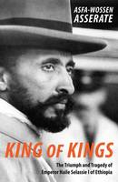 Asfa-Wossen Asserate - King of Kings: The Triumph and Tragedy of Emperor Haile Selassie I of Ethiopia - 9781910376645 - V9781910376645