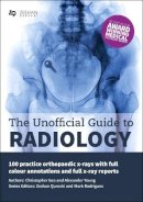 Christopher Gee - The Unofficial Guide to Radiology: 100 Practice Orthopaedic X Rays with Full Colour Annotations and Full X Ray Reports (Unofficial Guides to Medicine) - 9781910399026 - V9781910399026