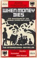 Adam Fergusson - When Money Dies: The Nightmare of the Weimar Hyperinflation - 9781910400302 - V9781910400302