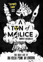 Barry Mckinley - A Ton of Malice: The Half-Life of an Irish Punk in London - 9781910400531 - V9781910400531