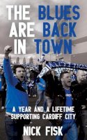 Nick Fisk - The Blues are Back in Town: A Year and a Lifetime Supporting Cardiff City - 9781910409824 - V9781910409824