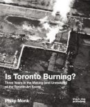 Monk - Is Toronto Burning?: Three Years in the Making (and Unmaking) of the Toronto Art Scene - 9781910433379 - V9781910433379