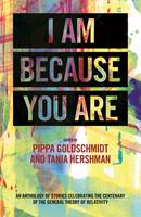 Pippa Goldshmidt (Ed.) - I am Because You are: An Anthology of New Writing Celebrating the Centenary of Einstein's General Theory of Relativity - 9781910449264 - V9781910449264