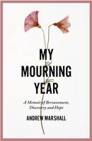 Andrew Marshall - My Mourning Year: A Memoir of Bereavement, Discovery and Hope - 9781910453315 - V9781910453315