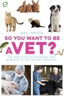 Neil Paton - So You Want to Be a Vet?: The Realities of Studying and Working in Veterinary Medicine - 9781910455081 - V9781910455081