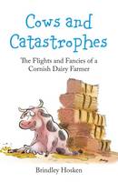 Brindley Hosken - Cows and Catastrophes: The Flights and Fancies of a Cornish Dairy Farmer - 9781910456484 - V9781910456484