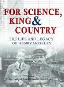  - For Science King & Country: The Life and Legacy of Henry Moseley - 9781910500712 - V9781910500712
