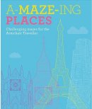  - A-Maze-ing Places: Challenging Mazes for the Daydreaming Traveller - 9781910562994 - 9781910562994