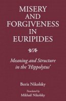 Boris Nikolsky - Human Misery and Forgiveness: Meaning and Structure in Euripides'Hippolytus - 9781910589038 - V9781910589038