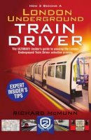Richard Mcmunn - How to Become a London Underground Train Driver: The Insider's Guide to Becoming a London Underground Tube Driver - 9781910602249 - V9781910602249