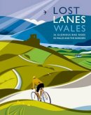 Thurston, Jack - Lost Lanes Wales: 36 Glorious Bike Rides in Wales and the Borders - 9781910636039 - V9781910636039