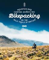 McJannet, Laurence - Bikepacking: Mountain Bike Camping Adventures on the Wild Trails of Britain - 9781910636084 - V9781910636084