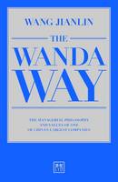 Wang Jianlin - The Wanda Way: The Managerial Philosophy and Values of One of China's Largest Companies - 9781910649640 - V9781910649640