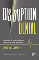 David Guillebaud - Disruption Denial: How Companies Are Ignoring What Is Staring Them in the Face - 9781910649770 - V9781910649770