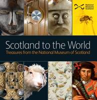 David Souden - Scotland to the World: Treasures from the National Museum of Scotland - 9781910682050 - V9781910682050