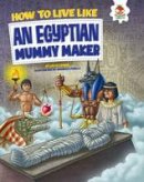 John Farndon - How to Live Like an Egyptian Mummy Maker - 9781910684412 - V9781910684412