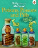 John Farndon - Potions, Poisons and Pills - Weird and Wonderful Medicines: Grisly History of Medicine - 9781910684634 - V9781910684634
