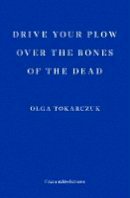 Olga Tokarczuk - Drive Your Plow over the Bones of the Dead - 9781910695715 - 9781910695715