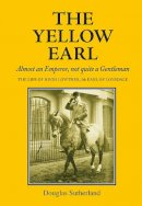 Douglas Sutherland - The Yellow Earl: Almost an Emperor, not quite a Gentleman - 9781910723036 - V9781910723036