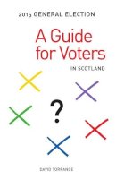 David Torrance - General Election 2015: A Guide for Voters in Scotland - 9781910745069 - V9781910745069