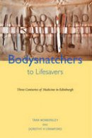 Dorothy Crawford - Bodysnatchers to Life Savers: Three Centuries of Medicine in Edinburgh - 9781910745373 - V9781910745373