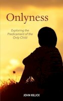 John Killick - Onlyness: Exploring the Predicament of the Only Child - 9781910745489 - 9781910745489