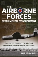 T Jenkins - The Airborne Forces Experimental Establishment: The Development of British Airborne Technology 1940-1950 (Wolverhampton Military Studies) - 9781910777060 - V9781910777060