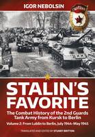Igor Nebolsin - Stalin's Favorite. Volume 2: From Lublin to Berlin, July 1944-May 1945: The Combat History of the 2nd Guards Tank Army from Kursk to Berlin - 9781910777794 - V9781910777794