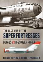 Leonid Krylov - The Last War of the Superfortresses: MiG-15 vs B-29 over Korea - 9781910777855 - V9781910777855