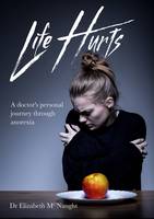 Dr Elizabeth Mcnaught - Life Hurts: A Doctor's Personal Journey Through Anorexia - 9781910786659 - V9781910786659